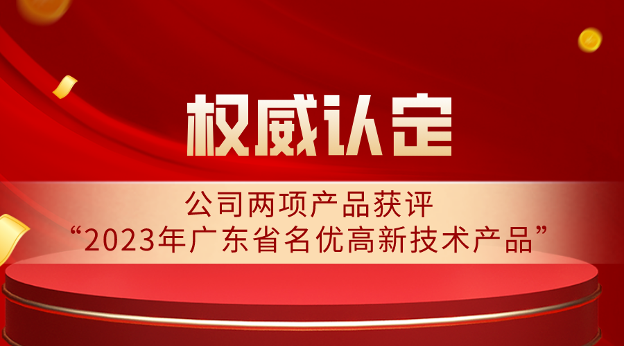 權(quán)威認(rèn)定 | 公司兩項(xiàng)產(chǎn)品獲評(píng)“2023年廣東省名優(yōu)高新技術(shù)產(chǎn)品”